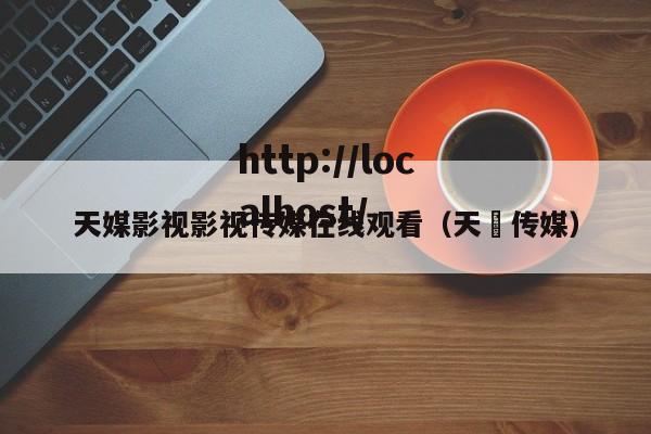 天媒影视影视传媒在线观看（天犇传媒）